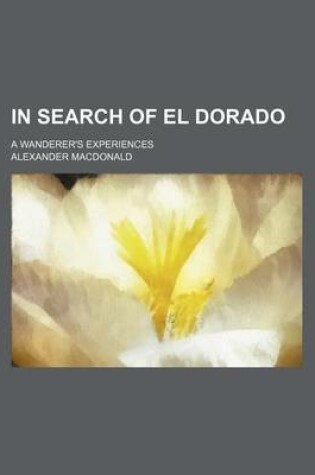 Cover of In Search of El Dorado; A Wanderer's Experiences