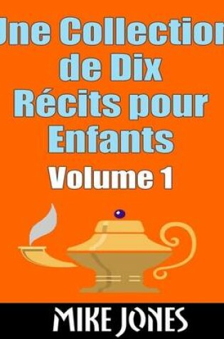 Cover of Une Collection De Dix Recits Pour Enfants - Volume 1