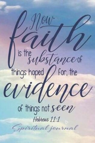 Cover of Now Faith is the Substance of Things Hoped for, the Evidence of Things Not Seen Hebrews 11