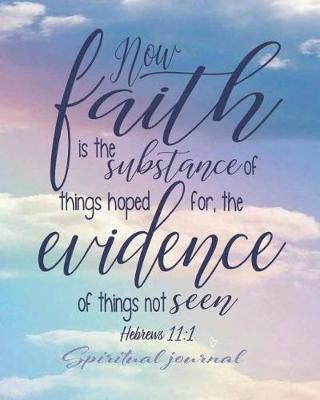 Book cover for Now Faith is the Substance of Things Hoped for, the Evidence of Things Not Seen Hebrews 11