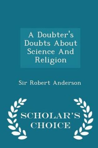 Cover of A Doubter's Doubts about Science and Religion - Scholar's Choice Edition