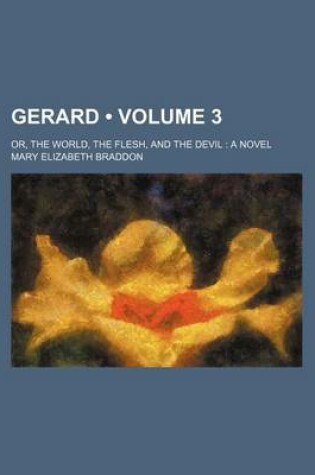 Cover of Gerard (Volume 3); Or, the World, the Flesh, and the Devil a Novel