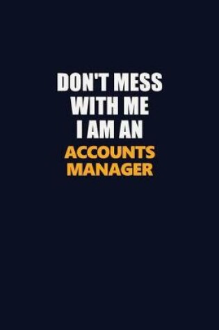 Cover of Don't Mess With Me Because I Am An Accounts Manager