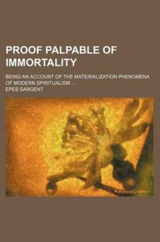 Cover of Proof Palpable of Immortality; Being an Account of the Materialization Phenomena of Modern Spiritualism