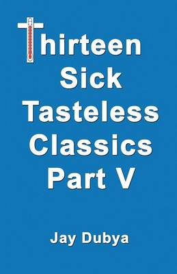 Book cover for Thirteen Sick Tasteless Classics, Part V