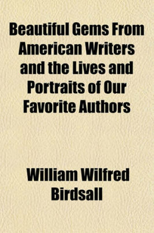 Cover of Beautiful Gems from American Writers and the Lives and Portraits of Our Favorite Authors