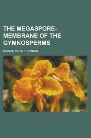 Cover of The Megaspore-Membrane of the Gymnosperms