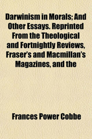 Cover of Darwinism in Morals; And Other Essays. Reprinted from the Theological and Fortnightly Reviews, Fraser's and MacMillan's Magazines, and the