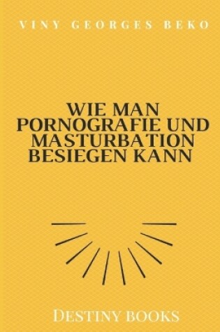 Cover of WIE MAN PORNOGRAFIE UND MASTURBATION BESIEGEN KANN by Viny Georges BEKO