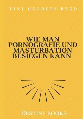 Cover of WIE MAN PORNOGRAFIE UND MASTURBATION BESIEGEN KANN by Viny Georges BEKO