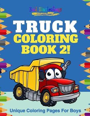 Book cover for Truck Coloring Book 2! Unique Coloring Pages for Boys