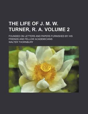 Book cover for The Life of J. M. W. Turner, R. A. Volume 2; Founded on Letters and Papers Furnished by His Friends and Fellow Academicians