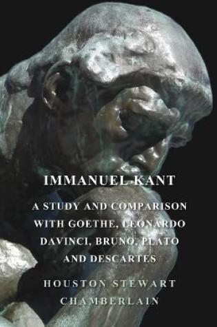 Cover of Immanuel Kant, A Study And Comparison With Goethe, Leonardo Davinci, Bruno, Plato And Descartes