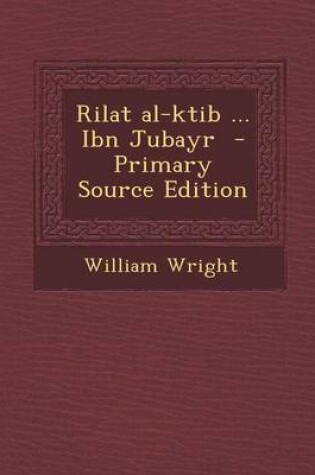 Cover of Rilat Al-Ktib ... Ibn Jubayr - Primary Source Edition