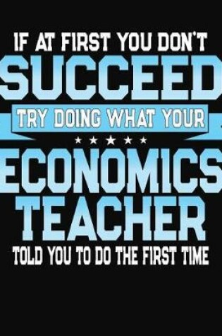 Cover of If At First You Don't Succeed Try Doing What Your Economics Teacher Told You To Do The First Time