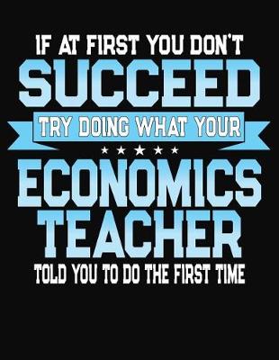 Book cover for If At First You Don't Succeed Try Doing What Your Economics Teacher Told You To Do The First Time