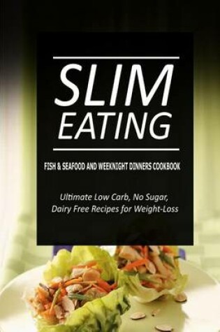 Cover of Slim Eating - Fish & Seafood and Weeknight Dinners Cookbook