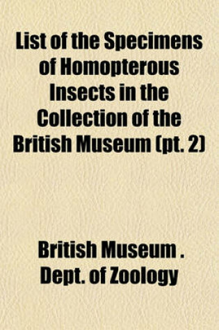 Cover of List of the Specimens of Homopterous Insects in the Collection of the British Museum (PT. 2)