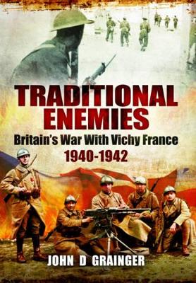 Book cover for Traditional Enemies: Britain's War with Vichy France 1940-42