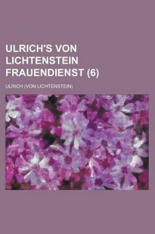 Cover of Ulrich's Von Lichtenstein Frauendienst (6)