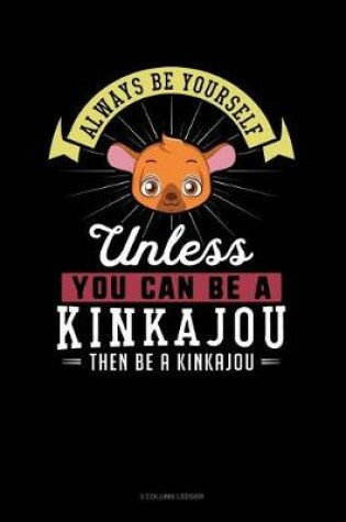 Cover of Always Be Yourself Unless You Can Be a Kinkajou Then Be a Kinkajou