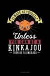 Book cover for Always Be Yourself Unless You Can Be a Kinkajou Then Be a Kinkajou