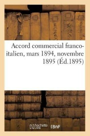 Cover of Chambre de Commerce Française de Milan. Accord Commercial Franco-Italien. Mars 1894. Novembre 1895