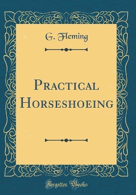 Book cover for Practical Horseshoeing (Classic Reprint)