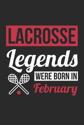 Book cover for Lacrosse Legends Were Born In February - Lacrosse Journal - Lacrosse Notebook - Birthday Gift for Lacrosse Player