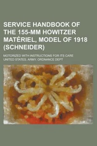 Cover of Service Handbook of the 155-MM Howitzer Materiel, Model of 1918 (Schneider); Motorized with Instructions for Its Care