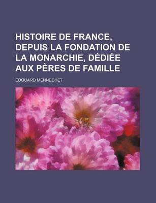 Book cover for Histoire de France, Depuis La Fondation de La Monarchie, Dediee Aux Peres de Famille