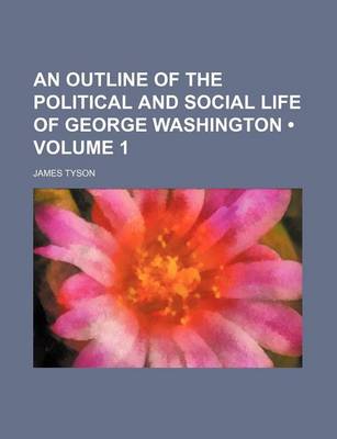 Book cover for An Outline of the Political and Social Life of George Washington (Volume 1)