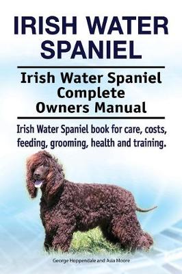 Book cover for Irish Water Spaniel. Irish Water Spaniel Complete Owners Manual. Irish Water Spaniel book for care, costs, feeding, grooming, health and training.
