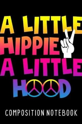 Cover of A Little Hippie A Little Hood Composition Notebook