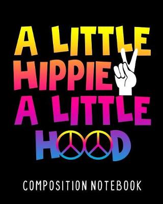 Book cover for A Little Hippie A Little Hood Composition Notebook
