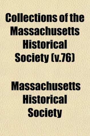 Cover of Collections of the Massachusetts Historical Society (V.76)