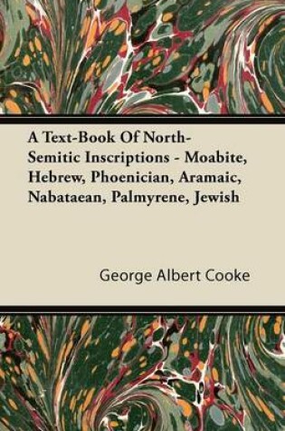 Cover of A Text-Book Of North-Semitic Inscriptions - Moabite, Hebrew, Phoenician, Aramaic, Nabataean, Palmyrene, Jewish