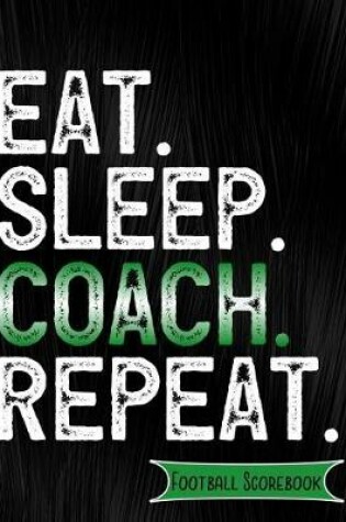 Cover of Eat Sleep Coach Repeat Football Scorebook