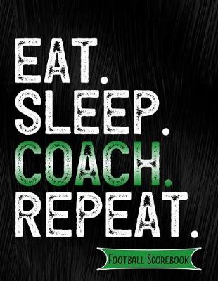 Book cover for Eat Sleep Coach Repeat Football Scorebook