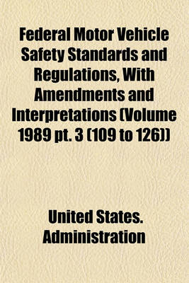 Book cover for Federal Motor Vehicle Safety Standards and Regulations, with Amendments and Interpretations (Volume 1989 PT. 3 (109 to 126))