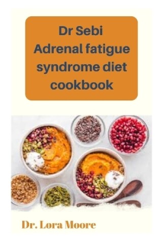 Cover of Dr Sebi Adrenal Fatigue Syndrome Diet Cookbook