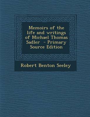 Book cover for Memoirs of the Life and Writings of Michael Thomas Sadler - Primary Source Edition