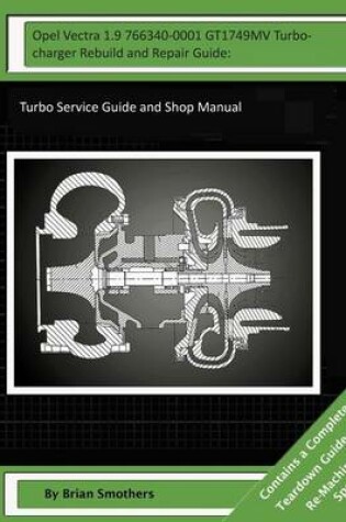 Cover of Opel Vectra 1.9 766340-0001 GT1749MV Turbocharger Rebuild and Repair Guide