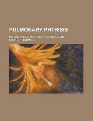 Book cover for Pulmonary Phthisis; Its Diagnosis, Prognosis and Treatment