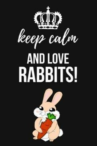 Cover of Keep Calm And Love Rabbits!