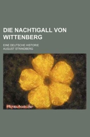 Cover of Die Nachtigall Von Wittenberg; Eine Deutsche Historie