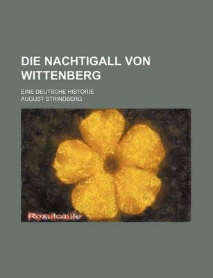 Book cover for Die Nachtigall Von Wittenberg; Eine Deutsche Historie