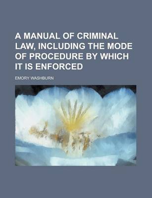 Book cover for A Manual of Criminal Law, Including the Mode of Procedure by Which It Is Enforced