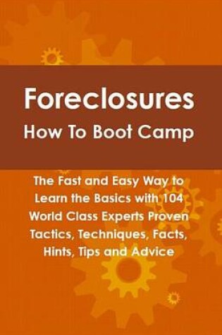 Cover of Foreclosures How to Boot Camp: The Fast and Easy Way to Learn the Basics with 104 World Class Experts Proven Tactics, Techniques, Facts, Hints, Tips and Advice