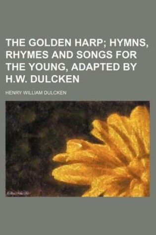 Cover of The Golden Harp; Hymns, Rhymes and Songs for the Young, Adapted by H.W. Dulcken